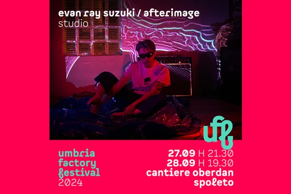 Uff 24 | Evan Ray Suzuki / Afterimage studio -  - Cantiere Oberdan - Spoleto - Biglietti